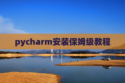 pycharm安装保姆级教程 pycharm安装保姆级教程